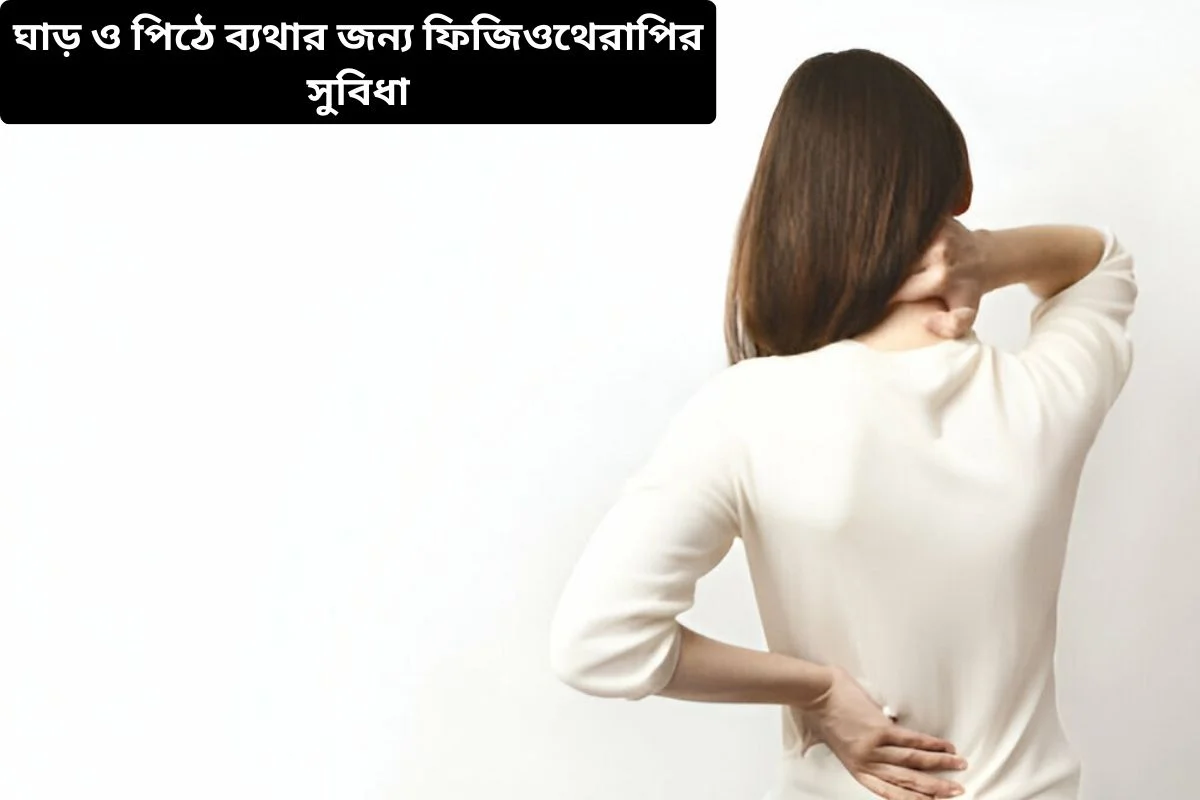 ঘাড় ও পিঠে ব্যথার জন্য ফিজিওথেরাপির সুবিধা