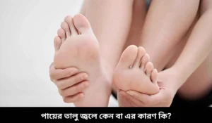 পায়ের তালু জ্বলে কেন বা এর কারণ কি