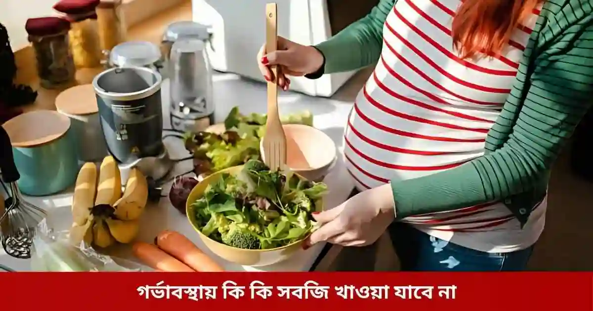 গর্ভাবস্থায় কি কি সবজি খাওয়া যাবে না