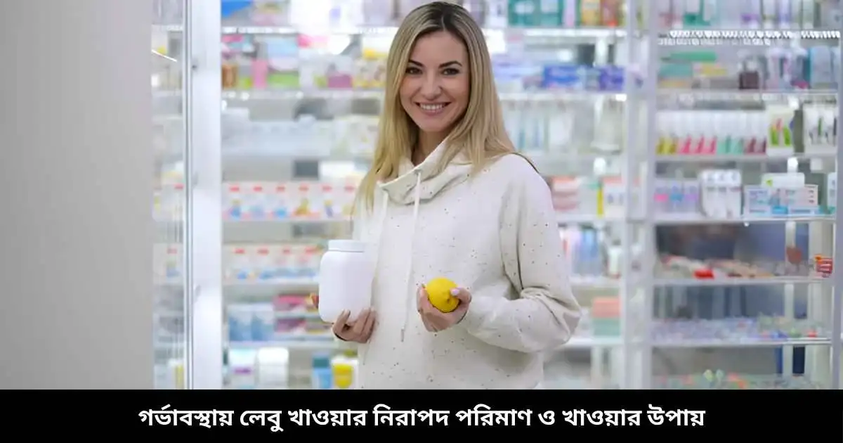 গর্ভাবস্থায় লেবু খাওয়ার নিরাপদ পরিমাণ ও খাওয়ার উপায়